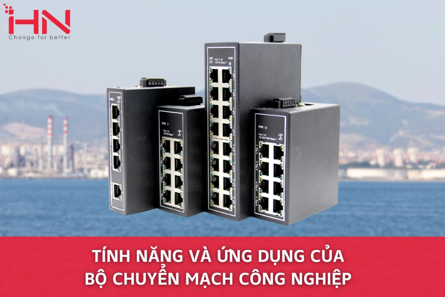 Tính Năng Và Ứng Dụng Của Bộ Chuyển Mạch Công Nghiệp