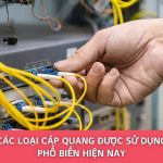 Các Loại Cáp Quang Được Sử Dụng Phổ Biến Hiện Nay